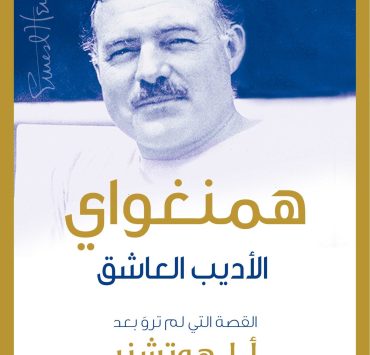 صدر حديثا..ترجمة عربية لـ "همنجواى الأديب العاشق" القصة التى لم ترو بعد