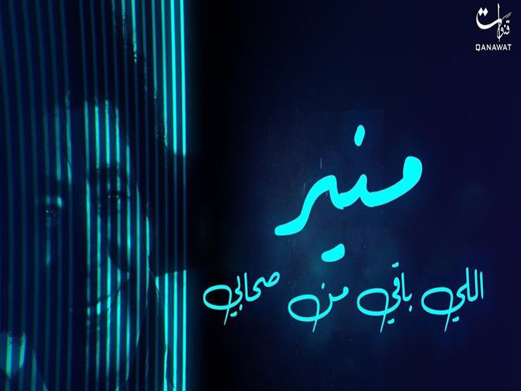 الكينج منير يطرح "اللي باقي من صحابي" على قناته الرسمية
